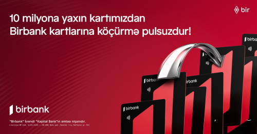 10 milyona yaxın kartımızdan Birbank kartlarına köçürmələr limitsiz və komissiyasızdır